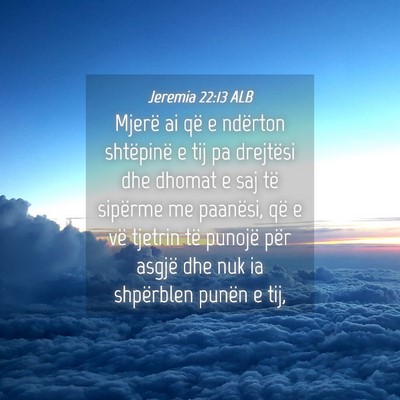 Picture 04 - Jeremia 22:13 ALB - Mjerë ai që e ndërton shtëpinë e tij pa - Bible Verse Picture