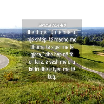 Picture 04 - Jeremia 22:14 ALB - dhe thotë: 