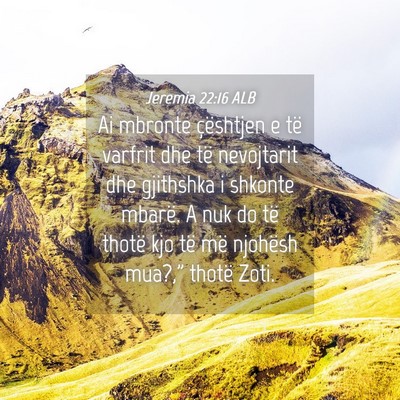Picture 04 - Jeremia 22:16 ALB - Ai mbronte çështjen e të varfrit dhe të - Bible Verse Picture