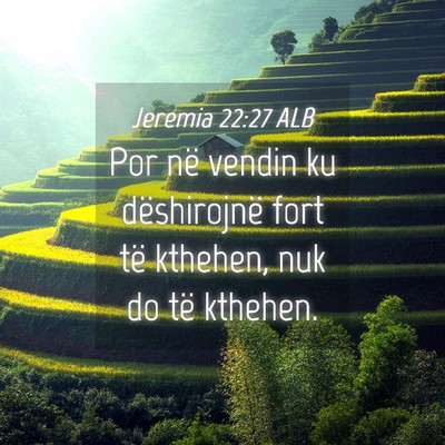 Picture 04 - Jeremia 22:27 ALB - Por në vendin ku dëshirojnë fort të kthehen, - Bible Verse Picture