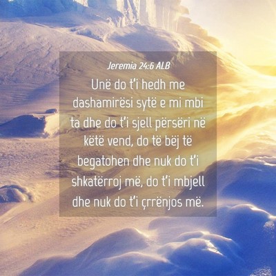 Picture 04 - Jeremia 24:6 ALB - Unë do t’i hedh me dashamirësi sytë e mi mbi - Bible Verse Picture