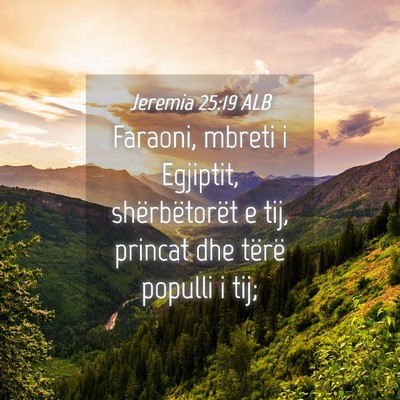 Picture 04 - Jeremia 25:19 ALB - Faraoni, mbreti i Egjiptit, shërbëtorët e tij, - Bible Verse Picture