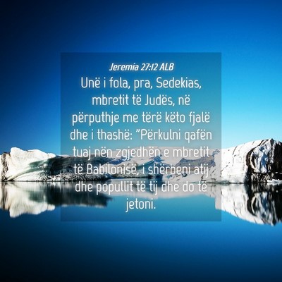 Picture 04 - Jeremia 27:12 ALB - Unë i fola, pra, Sedekias, mbretit të Judës, - Bible Verse Picture