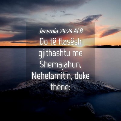 Picture 04 - Jeremia 29:24 ALB - Do të flasësh gjithashtu me Shemajahun, - Bible Verse Picture
