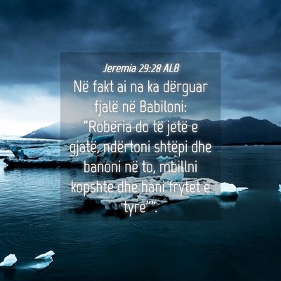 Picture 04 - Jeremia 29:28 ALB - Në fakt ai na ka dërguar fjalë në Babiloni: - Bible Verse Picture