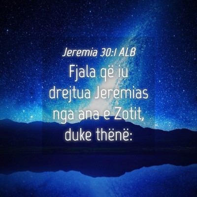 Picture 04 - Jeremia 30:1 ALB - Fjala që iu drejtua Jeremias nga ana e Zotit, - Bible Verse Picture