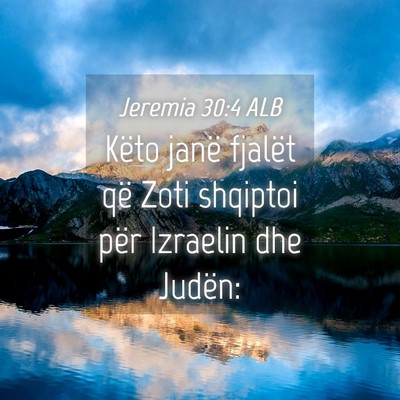 Picture 04 - Jeremia 30:4 ALB - Këto janë fjalët që Zoti shqiptoi për - Bible Verse Picture