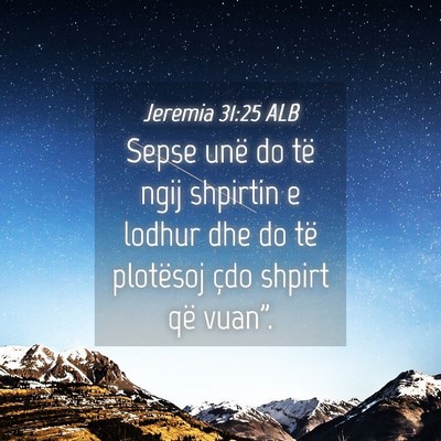 Picture 04 - Jeremia 31:25 ALB - Sepse unë do të ngij shpirtin e lodhur dhe do - Bible Verse Picture