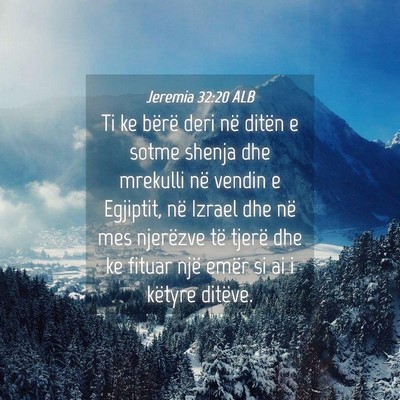 Picture 04 - Jeremia 32:20 ALB - Ti ke bërë deri në ditën e sotme shenja dhe - Bible Verse Picture