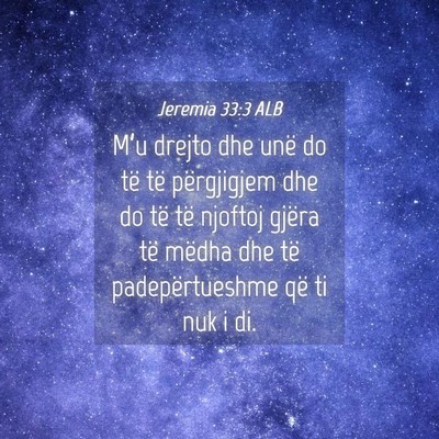 Picture 04 - Jeremia 33:3 ALB - M’u drejto dhe unë do të të përgjigjem dhe - Bible Verse Picture