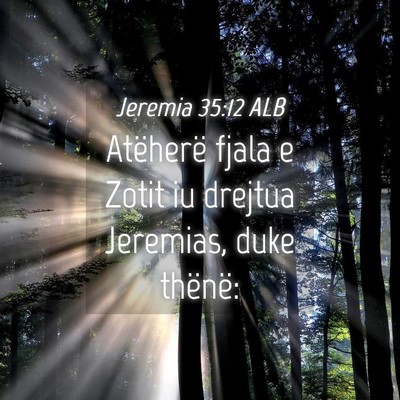 Picture 04 - Jeremia 35:12 ALB - Atëherë fjala e Zotit iu drejtua Jeremias, duke - Bible Verse Picture