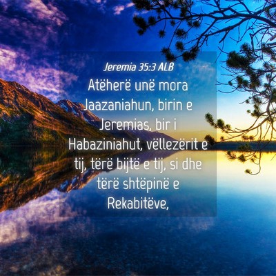 Picture 04 - Jeremia 35:3 ALB - Atëherë unë mora Jaazaniahun, birin e - Bible Verse Picture
