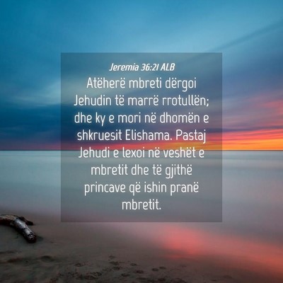 Picture 04 - Jeremia 36:21 ALB - Atëherë mbreti dërgoi Jehudin të marrë - Bible Verse Picture