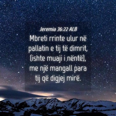Picture 04 - Jeremia 36:22 ALB - Mbreti rrinte ulur në pallatin e tij të dimrit, - Bible Verse Picture