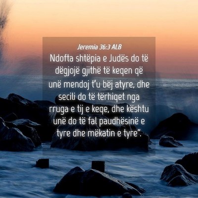 Picture 04 - Jeremia 36:3 ALB - Ndofta shtëpia e Judës do të dëgjojë gjithë - Bible Verse Picture