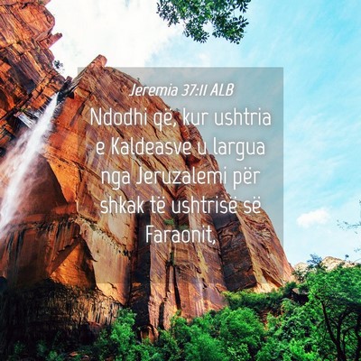 Picture 04 - Jeremia 37:11 ALB - Ndodhi që, kur ushtria e Kaldeasve u largua nga - Bible Verse Picture