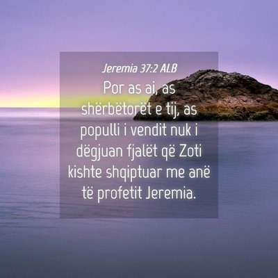 Picture 04 - Jeremia 37:2 ALB - Por as ai, as shërbëtorët e tij, as populli i - Bible Verse Picture