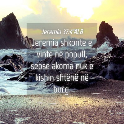 Picture 04 - Jeremia 37:4 ALB - Jeremia shkonte e vinte në popull, sepse akoma - Bible Verse Picture