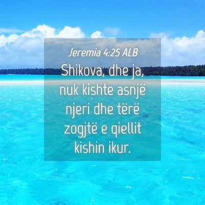 Picture 04 - Jeremia 4:25 ALB - Shikova, dhe ja, nuk kishte asnjë njeri dhe - Bible Verse Picture