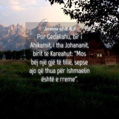 Picture 04 - Jeremia 40:16 ALB - Por Gedaliahu, bir i Ahikamit, i tha Johananit, - Bible Verse Picture
