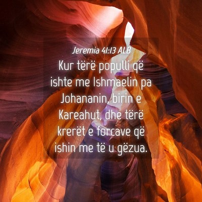 Picture 04 - Jeremia 41:13 ALB - Kur tërë populli që ishte me Ishmaelin pa - Bible Verse Picture