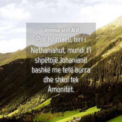 Picture 04 - Jeremia 41:15 ALB - Por Ishmaeli, biri i Nethaniahut, mundi t’i - Bible Verse Picture