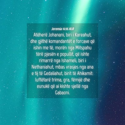 Picture 04 - Jeremia 41:16 ALB - Atëherë Johanani, biri i Kareahut, dhe gjithë - Bible Verse Picture