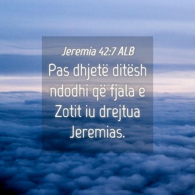 Picture 04 - Jeremia 42:7 ALB - Pas dhjetë ditësh ndodhi që fjala e Zotit iu - Bible Verse Picture