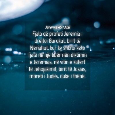 Picture 04 - Jeremia 45:1 ALB - Fjala që profeti Jeremia i drejtoi Barukut, - Bible Verse Picture