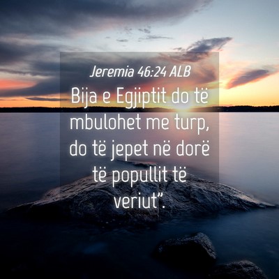 Picture 04 - Jeremia 46:24 ALB - Bija e Egjiptit do të mbulohet me turp, do të - Bible Verse Picture