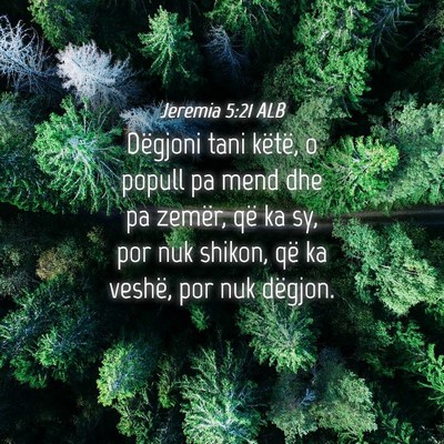 Picture 04 - Jeremia 5:21 ALB - Dëgjoni tani këtë, o popull pa mend dhe pa - Bible Verse Picture