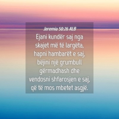 Picture 04 - Jeremia 50:26 ALB - Ejani kundër saj nga skajet më të largëta, - Bible Verse Picture