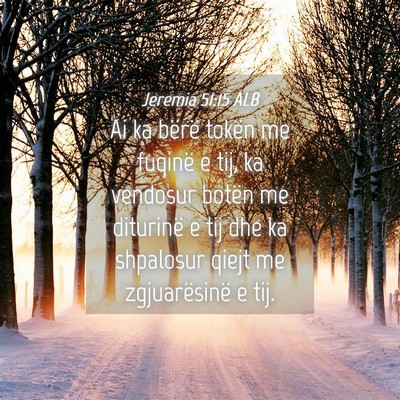Picture 04 - Jeremia 51:15 ALB - Ai ka bërë tokën me fuqinë e tij, ka vendosur - Bible Verse Picture