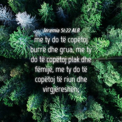 Picture 04 - Jeremia 51:22 ALB - me ty do të copëtoj burrë dhe grua, me ty do - Bible Verse Picture