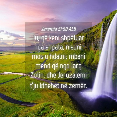 Picture 04 - Jeremia 51:50 ALB - Ju, që keni shpëtuar nga shpata, nisuni, mos u - Bible Verse Picture
