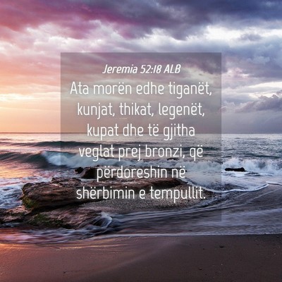 Picture 04 - Jeremia 52:18 ALB - Ata morën edhe tiganët, kunjat, thikat, - Bible Verse Picture