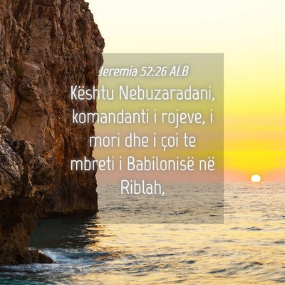 Picture 04 - Jeremia 52:26 ALB - Kështu Nebuzaradani, komandanti i rojeve, i mori - Bible Verse Picture