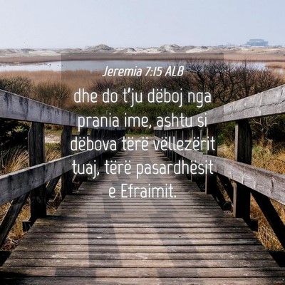 Picture 04 - Jeremia 7:15 ALB - dhe do t’ju dëboj nga prania ime, ashtu si - Bible Verse Picture