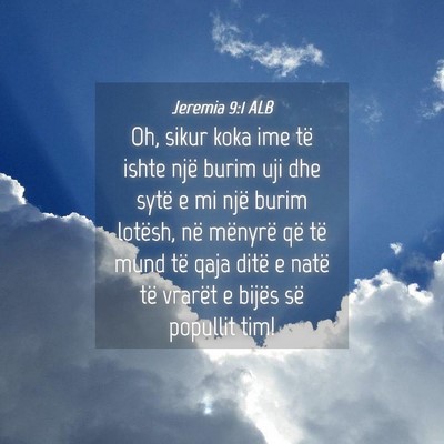Picture 04 - Jeremia 9:1 ALB - Oh, sikur koka ime të ishte një burim uji dhe - Bible Verse Picture