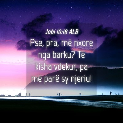 Picture 04 - Jobi 10:18 ALB - Pse, pra, më nxore nga barku? Të kisha vdekur, - Bible Verse Picture