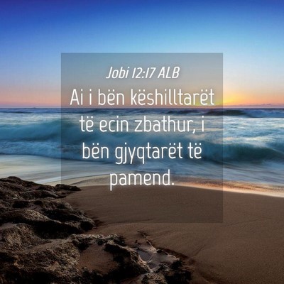 Picture 04 - Jobi 12:17 ALB - Ai i bën këshilltarët të ecin zbathur, i bën - Bible Verse Picture