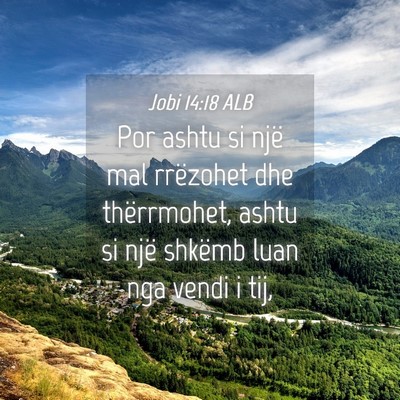 Picture 04 - Jobi 14:18 ALB - Por ashtu si një mal rrëzohet dhe thërrmohet, - Bible Verse Picture