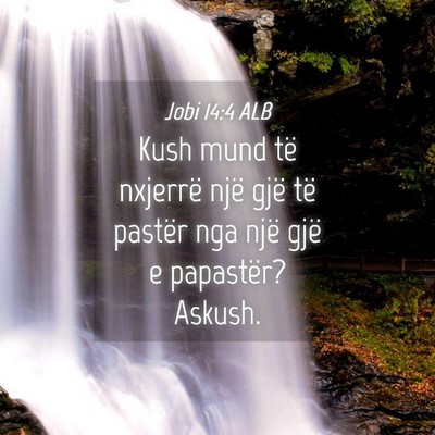 Picture 04 - Jobi 14:4 ALB - Kush mund të nxjerrë një gjë të pastër nga - Bible Verse Picture