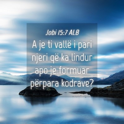 Picture 04 - Jobi 15:7 ALB - A je ti vallë i pari njeri që ka lindur apo je - Bible Verse Picture
