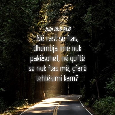 Picture 04 - Jobi 16:6 ALB - Në rast se flas, dhembja ime nuk pakësohet, në - Bible Verse Picture
