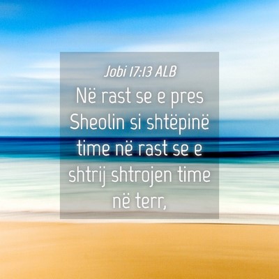 Picture 04 - Jobi 17:13 ALB - Në rast se e pres Sheolin si shtëpinë time në - Bible Verse Picture