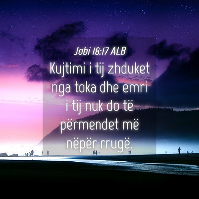 Picture 04 - Jobi 18:17 ALB - Kujtimi i tij zhduket nga toka dhe emri i tij nuk - Bible Verse Picture