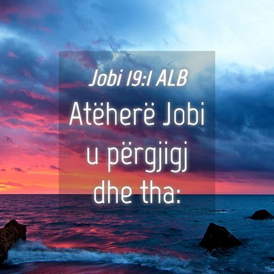 Picture 04 - Jobi 19:1 ALB - Atëherë Jobi u përgjigj dhe - Bible Verse Picture
