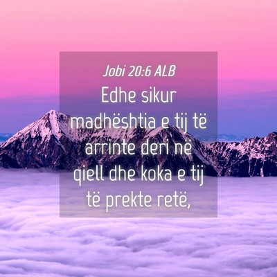 Picture 04 - Jobi 20:6 ALB - Edhe sikur madhështia e tij të arrinte deri në - Bible Verse Picture