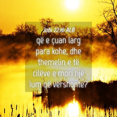 Picture 04 - Jobi 22:16 ALB - që e çuan larg para kohe, dhe themelin e të - Bible Verse Picture